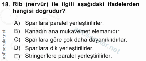 18. soru: Rib (nervür) ile ilgili aşağıdaki ifadelerden hangisi dogrudur? A) Spa'lara paralel yerleştirilirler. B) Kanadın ana…