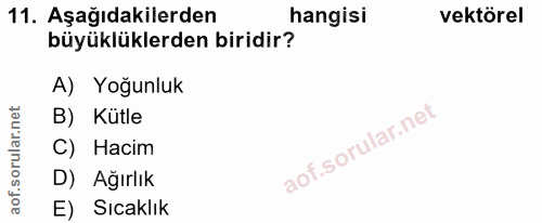 11. soru: Aşağıdakilerden hangisi vektörel büyüklüklerden biridir? A) Yoğunluk B) Kütle C) Hacim D) Ağırlık E) Sıcaklık