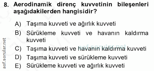 8. soru: Aerodinamik direnç kuvvetinin bileşenleri aşağıdakilerden hangisidir? A) Taşıma kuvveti ve ağırlık kuvveti B) Sürükle…