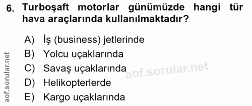 6. soru: Turboşaft motorlar günümüzde hangi tür hava araçlarında kullanılmaktadır? A) Iş (business) jetlerinde B) Yolcu uçakla…