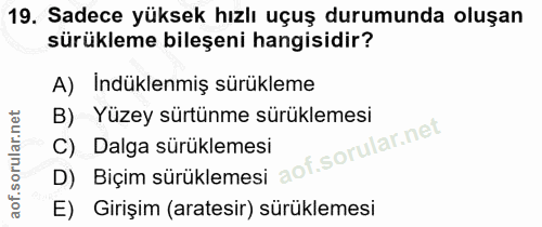 19. soru: Sadece yüksek hızlı uçuş durumunda oluşan sürükleme bileşeni hangisidir? A) İndüklenmiş sürükleme B) Yüzey sürtünme s…