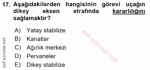 17. soru: Aşağıdakilerden hangisinin görevi uçağın dikey eksen etrafinda kararlılığını sağlamaktır? A) Yatay stabilize B) Kanat…