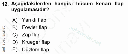 12. soru: Aşağıdakilerden hangisi hücum kenarı flap uygulamasıdır? A) Yarıklı flap B) Fowler flap C) Zap flap D) Krueger flap E…