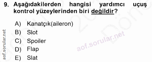 9. soru: Aşağıdakilerden hangisi yardımcı uçuş kontrol yüzeylerinden biri değildir? A) Kanatçık(aileron) B) Slot C) Spoiler D)…