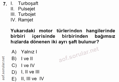 7. soru: l. Turboşaft II. Pulsejet IlI. Turbojet IV. Ramjet Yukarıdaki motor türlerinden hangilerinde birbiri içerisinde birbi…