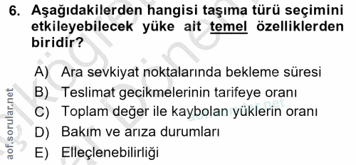 6. soru: Aşağıdakilerden hangisi taşıma türü seçimini etkileyebilecek yüke ait temel özelliklerden biridir? A) Ara sevkiyat no…