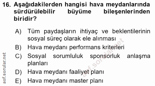 16. soru: Aşağıdakilerden hangisi hava meydanlarında sürdürülebilir büyüme bileşenlerinden biridir? A) Tüm paydaşların ihtiyaç…