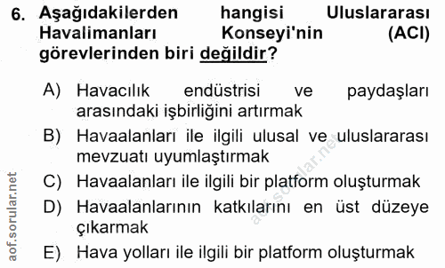 6. soru: Aşağıdakilerden hangisi Uluslararası Havalimanları Konseyi'nin (ACI) görevlerinden biri değildir? A) Havacılık endüst…