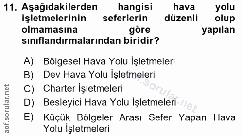 11. soru: Aşağıdakilerden hangisi hava yolu işletmelerinin seferlerin düzenli olup olmamasına göre yapılan sınıflandırmalarında…
