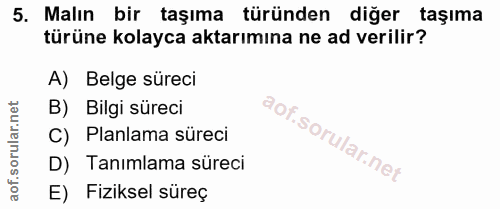 5. soru: Malın bir taşıma türünden diğer taşıma türüne kolayca aktarımına ne ad verilir? A) Belge süreci B) Bilgi süreci C) Pl…
