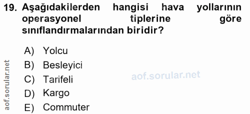 19. soru: Aşağıdakilerden hangisi hava yollarının operasyonel tiplerine göre sınıflandırmalarından biridir? A) Yolcu B) Besleyi…