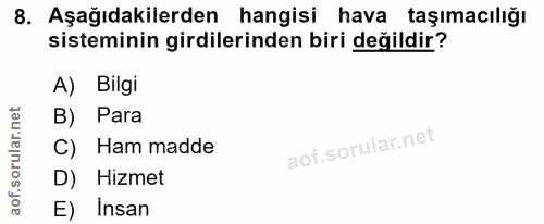 8. soru: Aşağıdakilerden hangisi hava taşımacılığı sisteminin girdilerinden biri değildir? A) Bilgi B) Para C) Ham madde D) Hi…