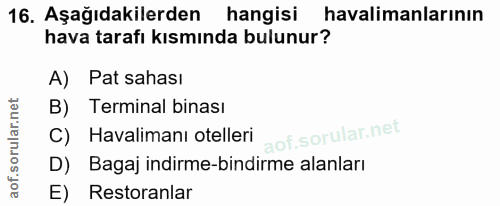 16. soru: Aşağıdakilerden hangisi havalimanlarının hava tarafı kısmında bulunur? A) Pat sahası Terminal binası C) Havalimanı ot…