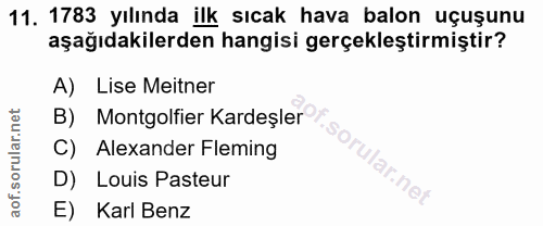 11. soru: 1783 yılında ilk sıcak hava balon uçuşunu aşağıdakilerden hangisi gerçekleştirmiştir? A) Lise Mitner B) Montgolfier K…