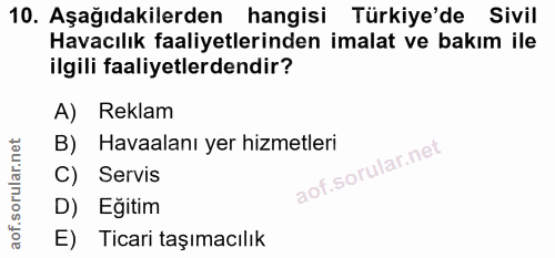 10. soru: Aşağıdakilerden hangisi Türkiye'de Sivil Havacılık faaliyetlerinden imalat ve bakım ile ilgili faaliyetlerdendir? A)…