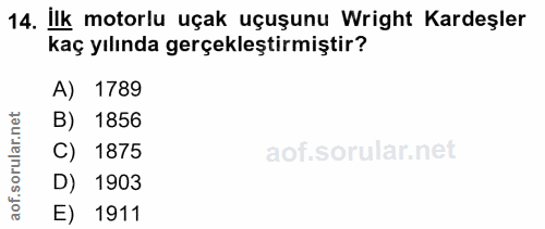 14. soru: İlk motorlu uçak uçuşunu Wright Kardeşler kaç yılında gerçekleştirmiştir? A) 1789 B) 1856 rula C) 1875 aof.s D) 1903…