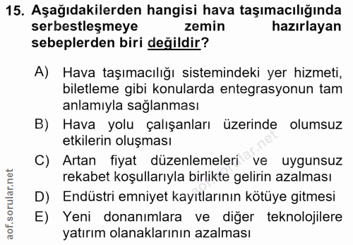 15. soru: Aşağıdakilerden hangisi hava taşımacılığında serbestleşmeye zemin hazırlayan sebeplerden biri değildir? A) Hava taşım…