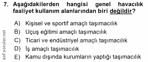 7. soru: Aşağıdakilerden hangisi genel havacılık faaliyet kullanım alanlarından biri değildir? A) Kişisel ve sportif amaçlı ta…