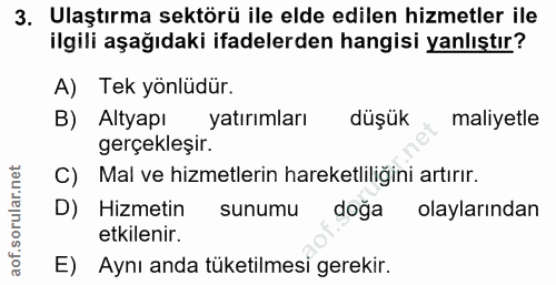 3. soru: Ulaştırma sektörü ile elde edilen hizmetler ile ilgili aşağıdaki ifadelerden hangisi yanlıştır? A) Tek yönlüdür. B) A…