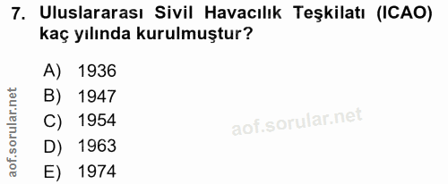 7. soru: Uluslararası Sivil Havacılık Teşkilatı (ICAO) kaç yılında kurulmuştur? A) 1936 B) 1947 C) 1954 D) 1963 E) 1974