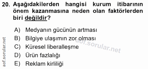 20. soru: Aşağıdakilerden hangisi kurum itibarının önem kazanmasına neden olan faktörlerden biri değildir? A) Medyanın gücünün…