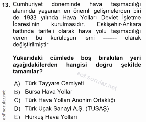 13. soru: Cumhuriyet döneminde hava taşımacılığı alanında yaşanan en önemli gelişmelerden biri de 1933 yılında Hava Yolları Dev…