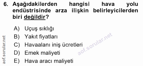 6. soru: Aşağıdakilerden hangisi hava yolu endüstrisinde arza ilişkin belirleyicilerden biri değildir? A) Uçuş sıklığı B) Yakı…