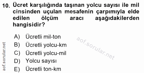 10. soru: Ücret karşılığında taşınan yolcu sayısı ile mil cinsinden uçulan mesafenin çarpımıyla elde edilen ölçüm aracı aşağıda…