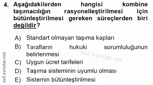 4. soru: Aşağıdakilerden hangisi kombine taşımacılığın rasyonelleştirilmesi için bütünleştirilmesi gereken süreçlerden biri de…