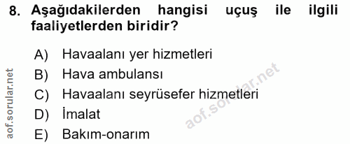 8. soru: Aşağıdakilerden hangisi uçuş ile ilgili faaliyetlerden biridir? A) Havaalanı yer hizmetleri B) Hava ambulansı C) Hava…
