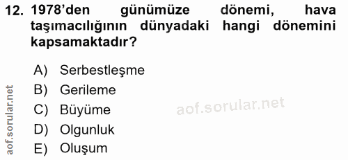 12. soru: 1978'den günümüze dönemi, hava taşımacılığının dünyadaki hangi dönemini kapsamaktadır? A) Serbestleşme B) Gerileme C)…