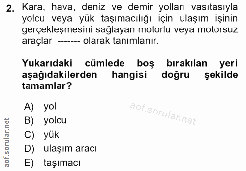 2. soru: Kara, hava, deniz ve demir yolları vasıtasıyla yolcu veya yük taşımacılığı için ulaşım işinin gerçekleşmesini sağlaya…