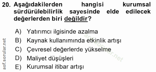 20. soru: Aşağıdakilerden hangisi kurumsal sürdürülebilirlik sayesinde elde edilecek değerlerden biri değildir? A) Yatırımcı il…