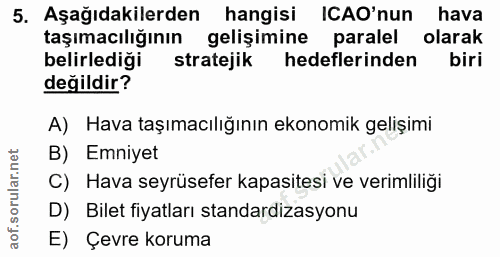 5. soru: Aşağıdakilerden hangisi ICAO'nun hava taşımacılığının gelişimine paralel olarak belirlediği stratejik hedeflerinden b…