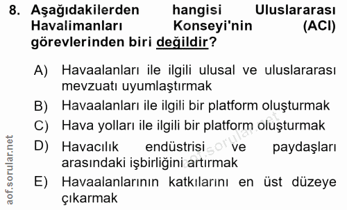 8. soru: Aşağıdakilerden hangisi Uluslararası Havalimanları Konseyi'nin (ACI) görevlerinden biri değildir? A) Havaalanları ile…