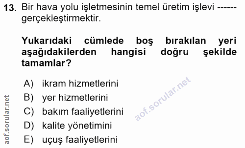 13. soru: Bir hava yolu işletmesinin temel üretim işlevi --- gerçekleştirmektir. Yukarıdaki cümlede boş bırakılan yeri aşağıdak…