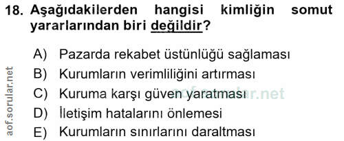 18. soru: Aşağıdakilerden hangisi kimliğin somut yararlarından biri değildir? A) Pazarda rekabet üstünlüğü sağlaması B) Kurumla…