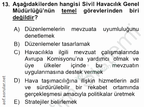 13. soru: Aşağıdakilerden hangisi Sivil Havacılık Genel Müdürlüğü'nün temel görevlerinden biri değildir? A) Düzenlemelerin mevz…