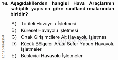 16. soru: Aşağıdakilerden hangisi Hava Araçlarının sahiplik yapısına göre sınıflandırmalarından biridir? A) Tarifeli Havayolu İ…