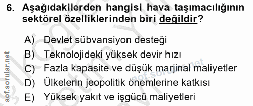6. soru: Aşağıdakilerden hangisi hava taşımacılığının sektörel özelliklerinden biri değildir? A) Devlet sübvansiyon desteği B)…