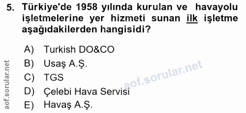 5. soru: Türkiye'de 1958 yılında kurulan ve havayolu işletmelerine yer hizmeti sunan ilk işletme aşağıdakilerden hangisidi? A)…