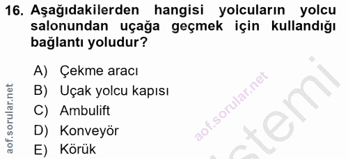 16. soru: Aşağıdakilerden hangisi yolcuların yolcu salonundan uçağa geçmek için kullandığı bağlantı yoludur? A) Çekme aracı B)…
