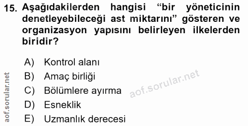 15. soru: Aşağıdakilerden hangisi "bir yöneticinin denetleyebileceği ast miktarını" gösteren ve organizasyon yapısını belirleye…