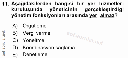 11. soru: Aşağıdakilerden hangisi bir yer hizmetleri kuruluşunda yöneticinin gerçekleştirdiği yönetim fonksiyonları arasında ye…