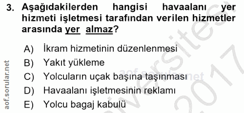 3. soru: Aşağıdakilerden hangisi havaalanı yer hizmeti işletmesi tarafından verilen hizmetler arasında yer almaz? A) İkram hiz…
