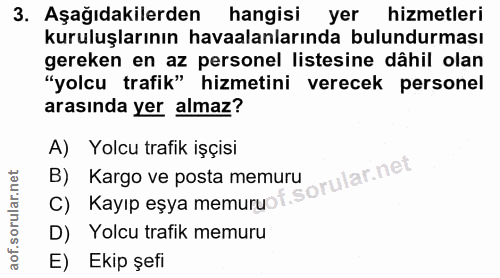 3. soru: Aşağıdakilerden hangisi yer hizmetleri kuruluşlarının havaalanlarında bulundurması gereken en az personel listesine d…