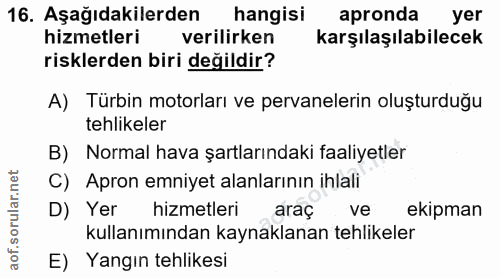 16. soru: Aşağıdakilerden hangisi apronda yer hizmetleri verilirken karşılaşılabilecek risklerden biri değildir? A) Türbin moto…