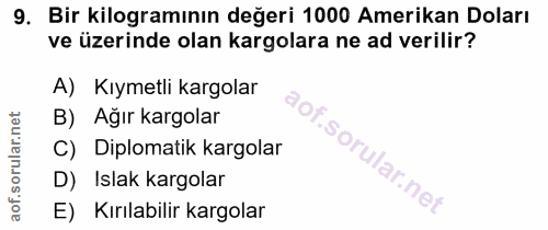 9. soru: Bir kilogramının değeri 1000 Amerikan Doları ve üzerinde olan kargolara ne ad verilir? A) Kıymetli kargolar B) Ağır k…