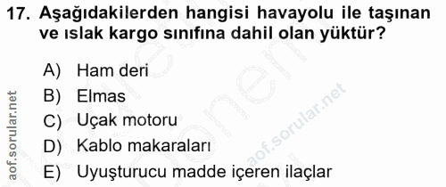 17. soru: Aşağıdakilerden hangisi havayolu ile taşınan ve ıslak kargo sınıfına dahil olan yüktür? A) Ham deri B) Elmas C) Uçak…