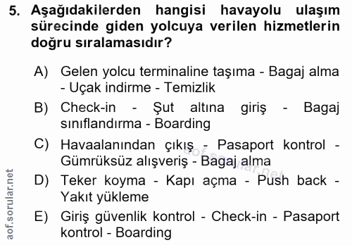 5. soru: Aşağıdakilerden hangisi havayolu ulaşım sürecinde giden yolcuya verilen hizmetlerin doğru sıralamasıdır? A) Gelen yol…